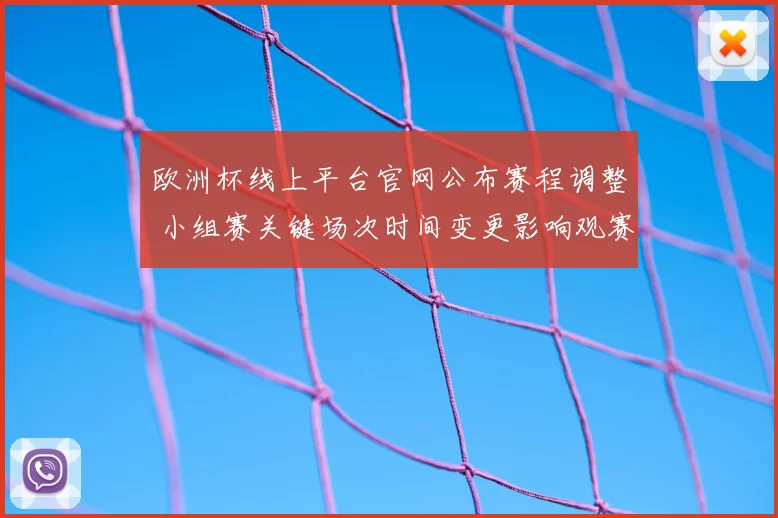 欧洲杯线上平台官网公布赛程调整 小组赛关键场次时间变更影响观赛安排