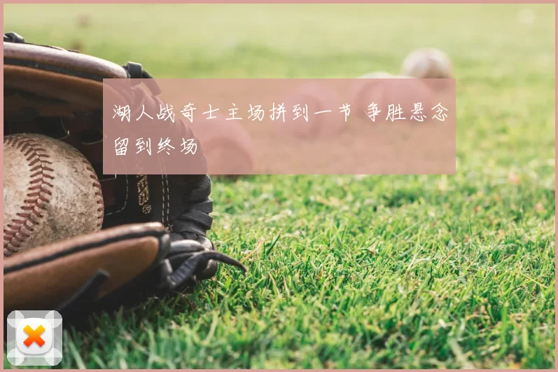 湖人战奇士主场拼到一节 争胜悬念留到终场