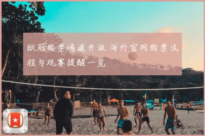 欧冠购票通道开放 海外官网购票流程与观赛提醒一览