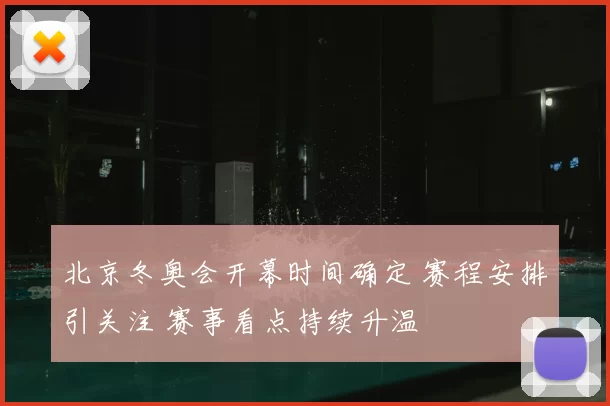 北京冬奥会开幕时间确定 赛程安排引关注 赛事看点持续升温
