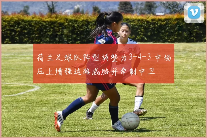 荷兰足球队阵型调整为3-4-3 中场压上增强边路威胁并牵制中卫
