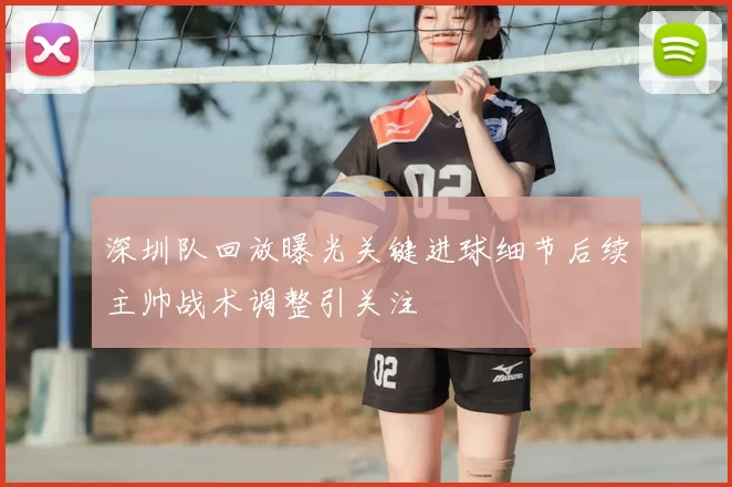 深圳队回放曝光关键进球细节后续主帅战术调整引关注