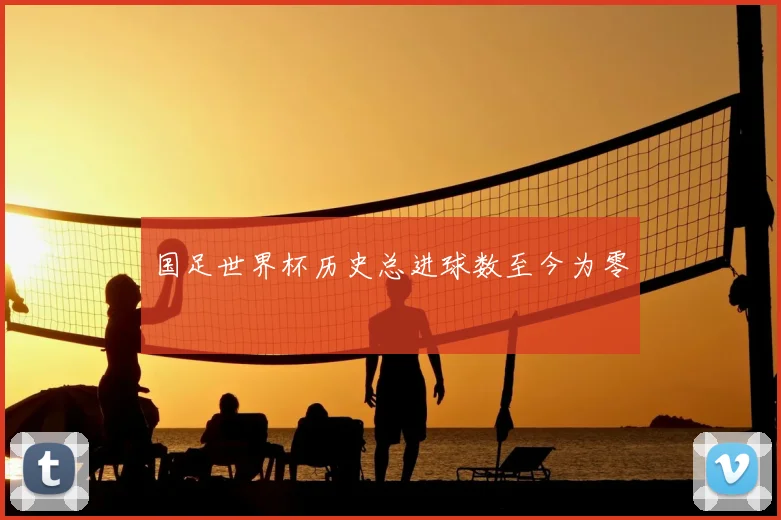 国足世界杯历史总进球数至今为零