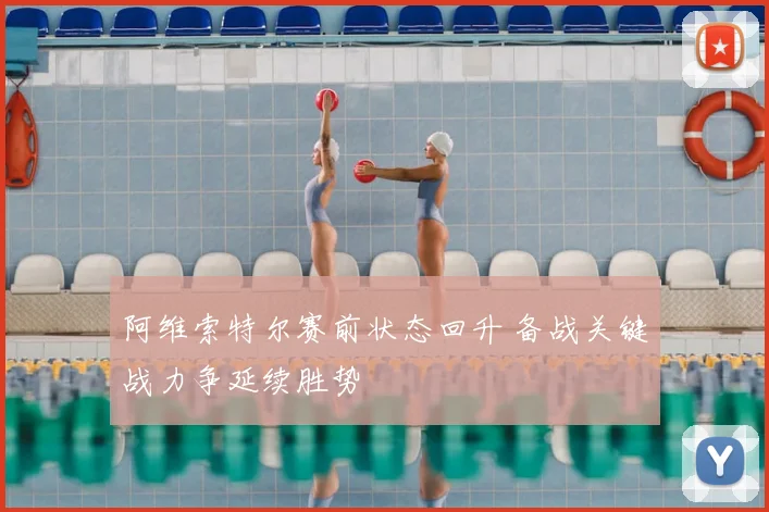 阿维索特尔赛前状态回升 备战关键战力争延续胜势