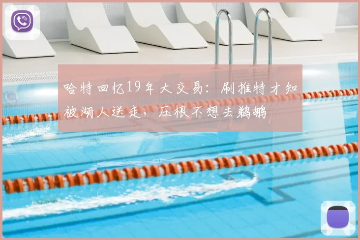 哈特回忆19年大交易:刷推特才知被湖人送走,压根不想去鹈鹕